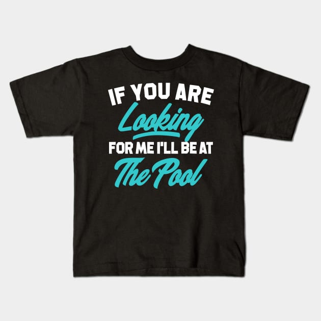 If You're Looking for me ill be at the pool Kids T-Shirt by SweetPeaTees